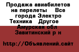 Продажа авиабилетов на перелеты  - Все города Электро-Техника » Другое   . Амурская обл.,Завитинский р-н